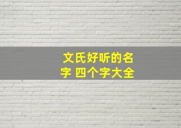 文氏好听的名字 四个字大全